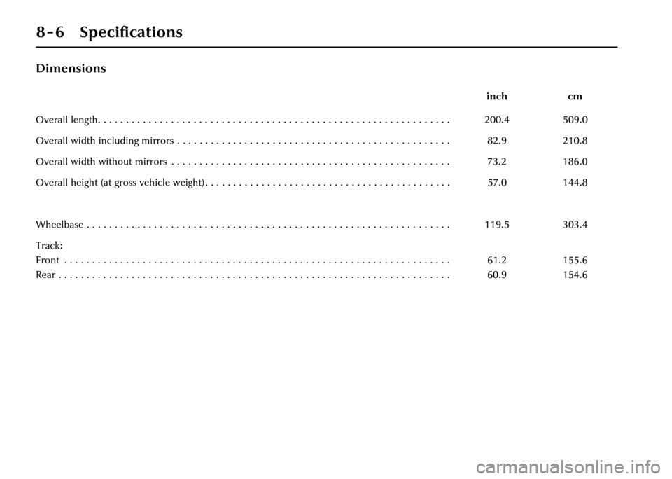 JAGUAR XJ 2004 X350 / 3.G Owners Manual 8 - 6 Specifications
Dimensions
inchcm
Overall length. . . . . . . . . . . . . . . . . . . . . . . . . . . . . . . . . . . . . . . . . . . . . . . . . . . . . . . . .  . . . . . . 200.4509.0
Overall w