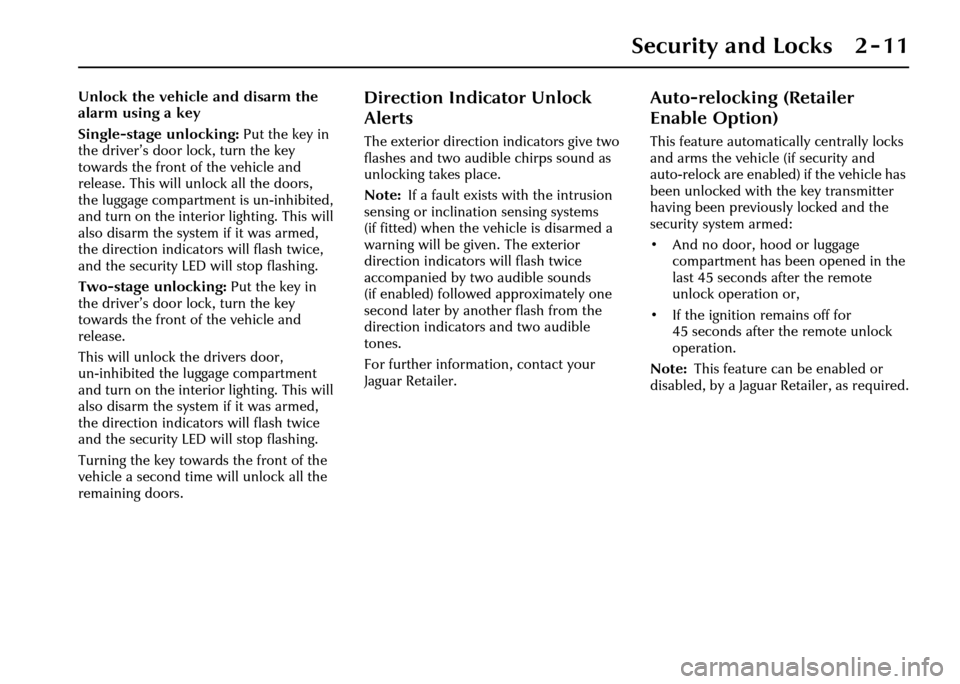 JAGUAR XJ 2004 X350 / 3.G Owners Manual Security and Locks 2 - 11
Unlock the vehicle and disarm the
alarm using a key
Single-stage unlocking: Put the key in
the driver’s door lock, turn the key
towards the front of the vehicle and
rel JAGUAR XJ 2004 X350 / 3.G Owners Manual Security and Locks 2 - 11
Unlock the vehicle and disarm the
alarm using a key
Single-stage unlocking: Put the key in
the driver’s door lock, turn the key
towards the front of the vehicle and
rel