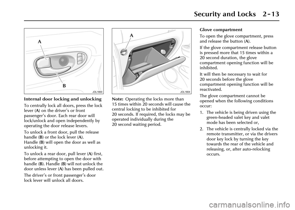 JAGUAR XJ 2004 X350 / 3.G Owners Manual Security and Locks 2 - 13
Internal door locking and unlocking
To centrally lock all doors, press the lock
lever (A) on the driver’s or front
passenger’s door. Each rear door will
lock/unlock an JAGUAR XJ 2004 X350 / 3.G Owners Manual Security and Locks 2 - 13
Internal door locking and unlocking
To centrally lock all doors, press the lock
lever (A) on the driver’s or front
passenger’s door. Each rear door will
lock/unlock an