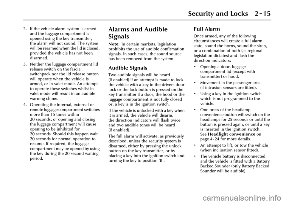JAGUAR XJ 2004 X350 / 3.G Owners Manual Security and Locks 2 - 15
2. If the vehicle alarm system is armed and the luggage compartment is 
opened using the  key transmitter, 
the alarm will not sound. The system 
will be rearmed when the lid