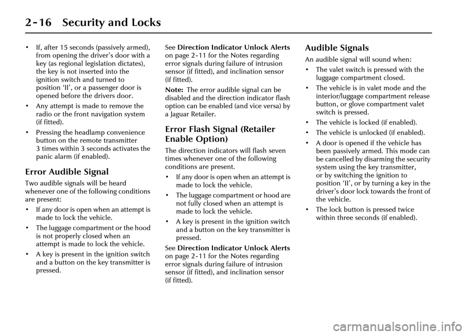 JAGUAR XJ 2004 X350 / 3.G Owners Guide 2 - 16 Security and Locks
• If, after 15 seconds (passively armed), from opening the driv er’s door with a
key (as regional legislation dictates),
the key is not inserted into the
ignition swit JAGUAR XJ 2004 X350 / 3.G Owners Guide 2 - 16 Security and Locks
• If, after 15 seconds (passively armed), from opening the driv er’s door with a
key (as regional legislation dictates),
the key is not inserted into the
ignition swit