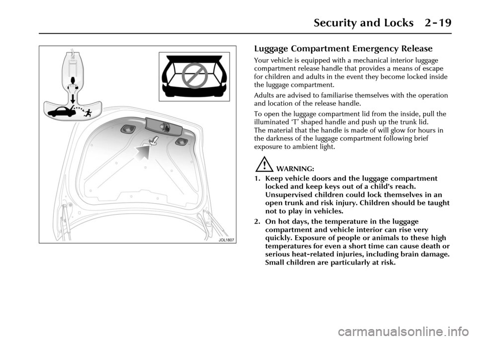 JAGUAR XJ 2004 X350 / 3.G Owners Manual Security and Locks 2 - 19
Luggage Compartment Emergency Release
Your vehicle is equipped with a mechanical interior luggage 
compartment release handle that provides a means of escape 
for children an