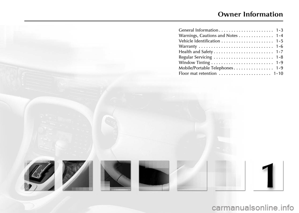 JAGUAR XJ 2004 X350 / 3.G Owners Manual Owner Information
General Information . . . . . . . . . . . . . . . . . . . . . .   1 - 3
Warnings, Cautions and Notes . . . . . . . . . . . . . .   1 - 4
Vehicle Identification . . . . . . . . . . . 