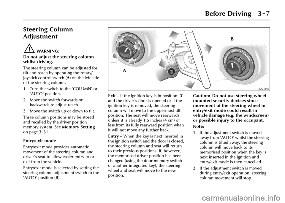 JAGUAR XJ 2004 X350 / 3.G Service Manual Before Driving 3 - 7
Steering Column
Adjustment
!WARNING:
Do not adjust the steering column
whilst driving.
The steering column can be adjusted for
tilt and reach by operating the rotary/
joystick JAGUAR XJ 2004 X350 / 3.G Service Manual Before Driving 3 - 7
Steering Column
Adjustment
!WARNING:
Do not adjust the steering column
whilst driving.
The steering column can be adjusted for
tilt and reach by operating the rotary/
joystick