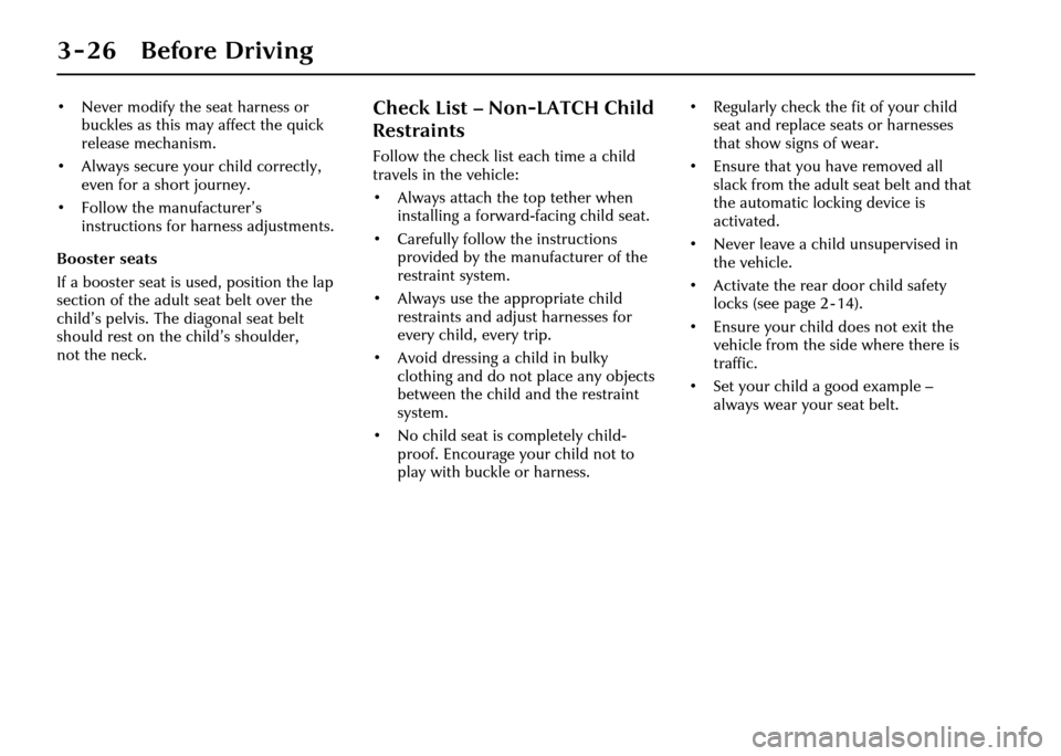 JAGUAR XJ 2004 X350 / 3.G Owners Manual 3 - 26 Before Driving
• Never modify the seat harness or buckles as this may affect the quick 
release mechanism.
• Always secure your child correctly,  even for a short journey.
• Follow the ma