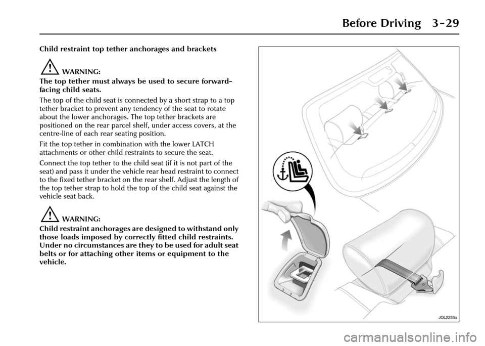 JAGUAR XJ 2004 X350 / 3.G Repair Manual Before Driving 3 - 29
Child restraint top tether anchorages and brackets
!WARNING:
The top tether must always be used to secure forward-
facing child seats.
The top of the child seat is connected by a JAGUAR XJ 2004 X350 / 3.G Repair Manual Before Driving 3 - 29
Child restraint top tether anchorages and brackets
!WARNING:
The top tether must always be used to secure forward-
facing child seats.
The top of the child seat is connected by a