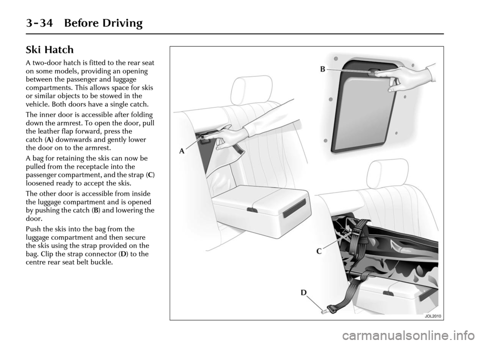 JAGUAR XJ 2004 X350 / 3.G Manual PDF 3 - 34 Before Driving
Ski Hatch
A two-door hatch is fitted to the rear seat
on some models, providing an opening
between the passenger and luggage
compartments. This allows space for skis
or simil JAGUAR XJ 2004 X350 / 3.G Manual PDF 3 - 34 Before Driving
Ski Hatch
A two-door hatch is fitted to the rear seat
on some models, providing an opening
between the passenger and luggage
compartments. This allows space for skis
or simil