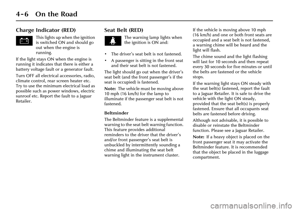 JAGUAR XJ 2004 X350 / 3.G Owners Manual 4-6 On the Road
Charge Indicator (RED)
This lights up when the ignition 
is switched ON and should go 
out when the engine is 
running.
If the light stays ON when the engine is 
running it indicates t