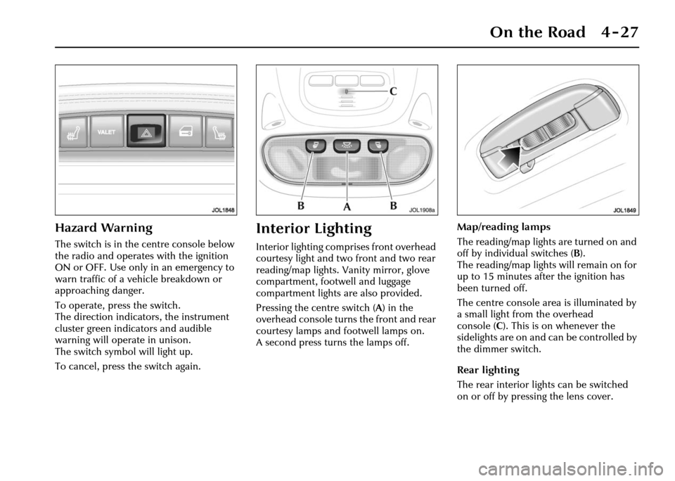 JAGUAR XJ 2004 X350 / 3.G Owners Manual On the Road 4 - 27
Hazard Warning
The switch is in the centre console below
the radio and operates with the ignition
ON or OFF. Use only in an emergency to
warn traffic of a vehicle breakdown or
a JAGUAR XJ 2004 X350 / 3.G Owners Manual On the Road 4 - 27
Hazard Warning
The switch is in the centre console below
the radio and operates with the ignition
ON or OFF. Use only in an emergency to
warn traffic of a vehicle breakdown or
a
