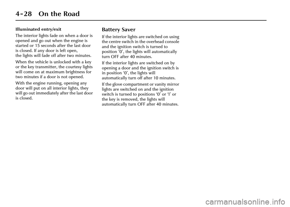 JAGUAR XJ 2004 X350 / 3.G Owners Manual 4-28 On the Road
Illuminated entry/exit
The interior lights fade on when a door is 
opened and go out when the engine is 
started or 15 seconds after the last door 
is closed. If any door is left open