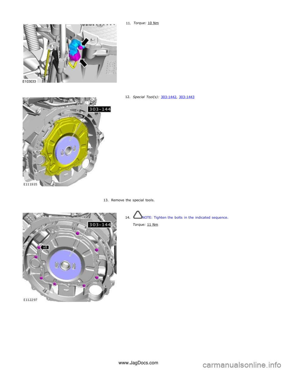 JAGUAR XFR 2010 1.G Repair Manual      11. 
12. Torque: 10 Nm  
 
 
 
 
 
 
 
 
 
 
 
 
 
 
 
 
Special Tool(s): 303-1442, 303-1443  
 
 
 
 
 
 
 
 
 
 
 
 
 
 
 
 
13. Remove the special tools. 
 
 
14. NOTE: Tighten the bolts in th