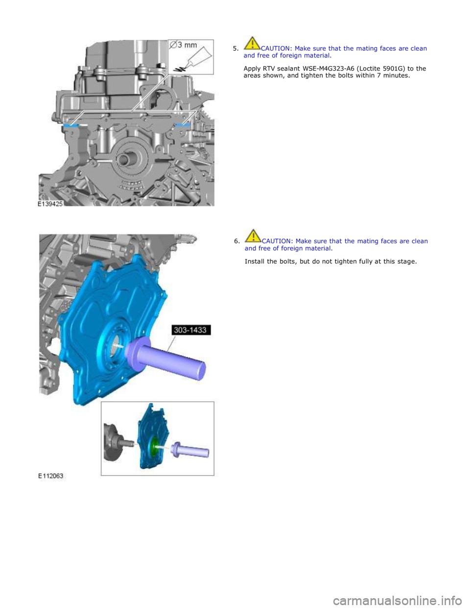 JAGUAR XFR 2010 1.G Workshop Manual  
5.  CAUTION: Make sure that the mating faces are clean 
and free of foreign material. 
 
Apply RTV sealant WSE-M4G323-A6 (Loctite 5901G) to the 
areas shown, and tighten the bolts within 7 minutes. 