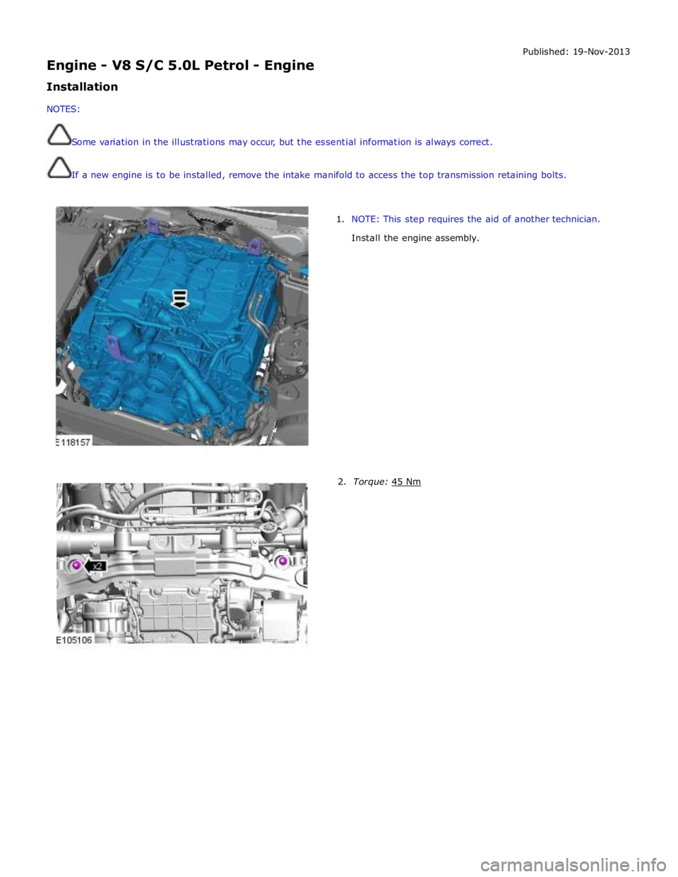 JAGUAR XFR 2010 1.G Manual Online  
Engine - V8 S/C 5.0L Petrol - Engine 
Installation 
 
NOTES: 
 
 
Some variation in the illustrations may occur, but the essential information is always correct. Published: 19-Nov-2013 
 
If a new e