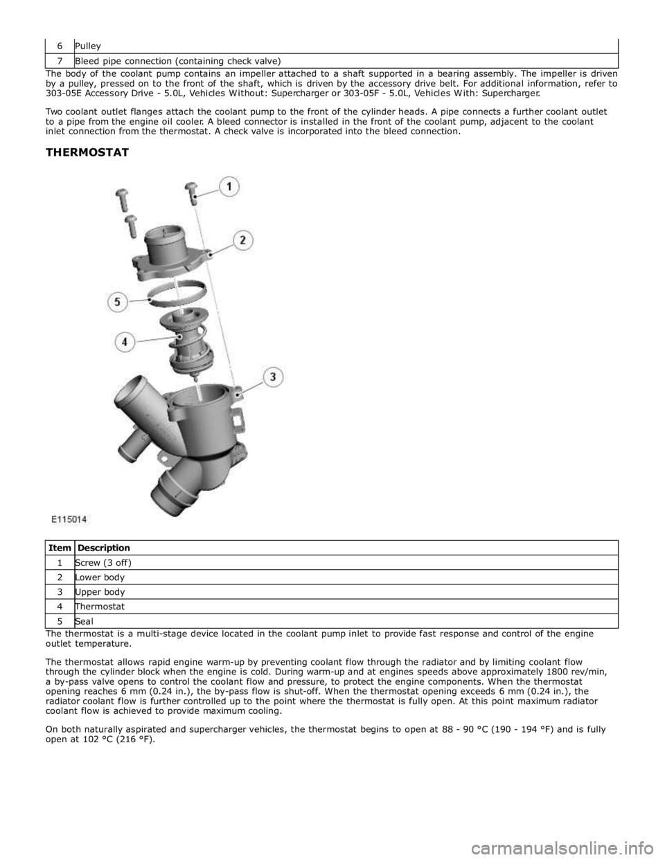 JAGUAR XFR 2010 1.G User Guide 7 Bleed pipe connection (containing check valve) The body of the coolant pump contains an impeller attached to a shaft supported in a bearing assembly. The impeller is driven 
by a pulley, pressed on 