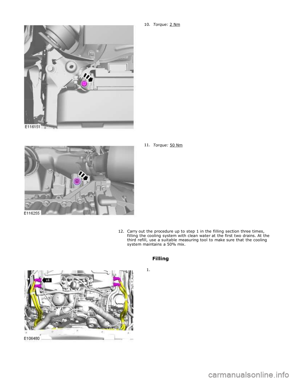 JAGUAR XFR 2010 1.G Workshop Manual  
 
 
 
 
 
 
 
 
 
 
 
 
 
 
 
 
 
 
 
 
 
 
 
 
Torque: 50 Nm  
 
 
 
 
 
 
 
 
 
 
 
 
 
12.  
Carry out the procedure up to step 1 in the filling section three times, 
filling the cooling system w