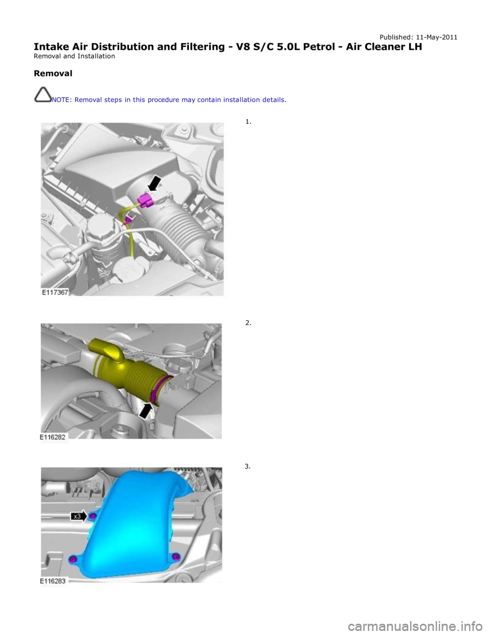 JAGUAR XFR 2010 1.G Repair Manual Published: 11-May-2011 
Intake Air Distribution and Filtering - V8 S/C 5.0L Petrol - Air Cleaner LH 
Removal and Installation 
 
Removal 
 
 
NOTE: Removal steps in this procedure may contain installa