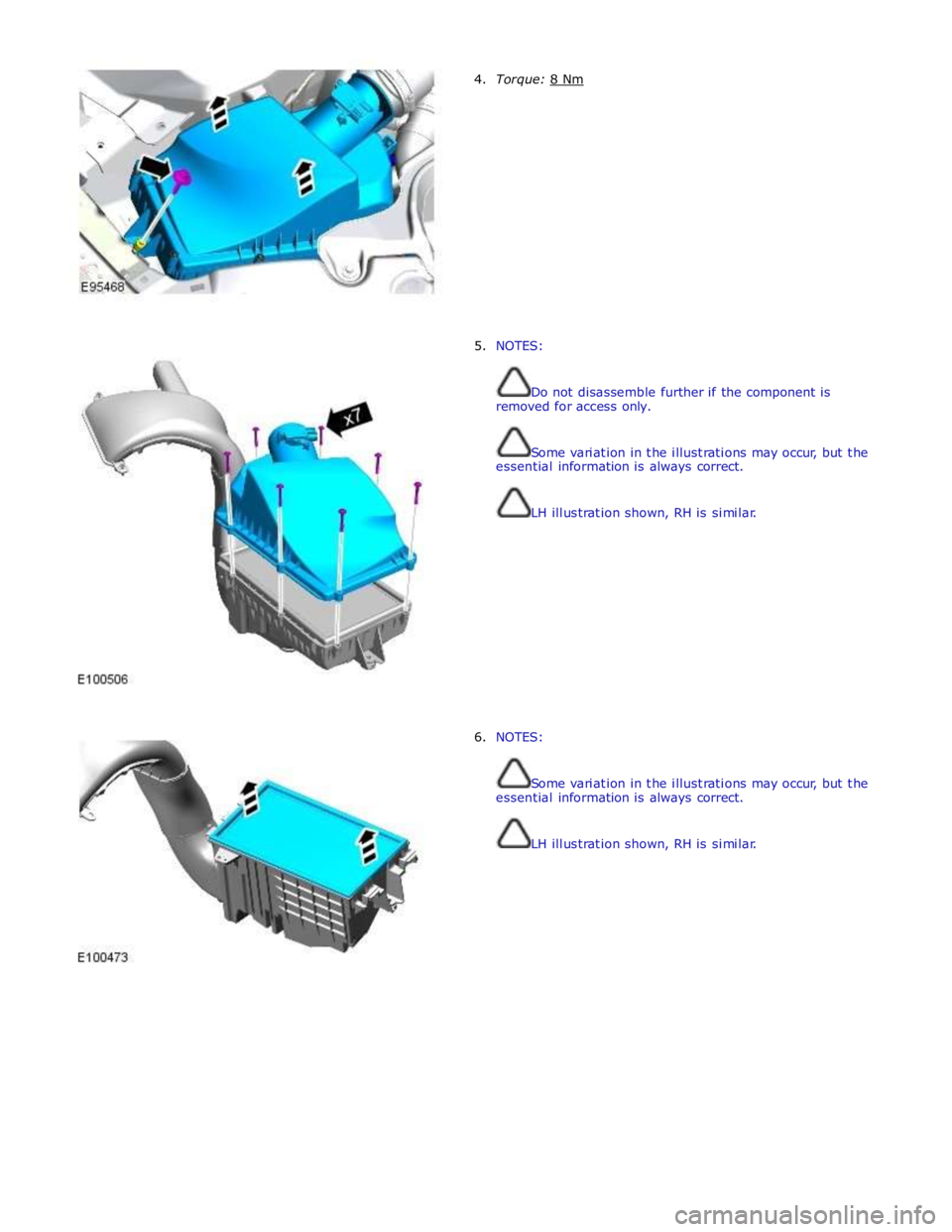 JAGUAR XFR 2010 1.G Workshop Manual  
4. Torque: 8 Nm  
 
 
 
 
 
 
 
 
 
 
 
 
 
 
 
5. NOTES: 
 
 
Do not disassemble further if the component is 
removed for access only. 
 
 
Some variation in the illustrations may occur, but the 
e