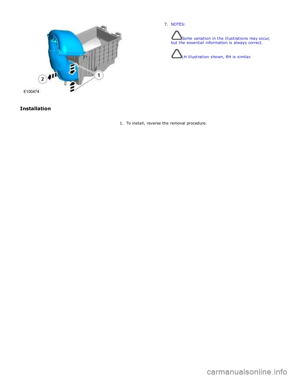 JAGUAR XFR 2010 1.G Workshop Manual  
 
 
Installation 7. NOTES: 
 
 
Some variation in the illustrations may occur, 
but the essential information is always correct. 
 
 
LH illustration shown, RH is similar. 
 
1. To install, reverse 