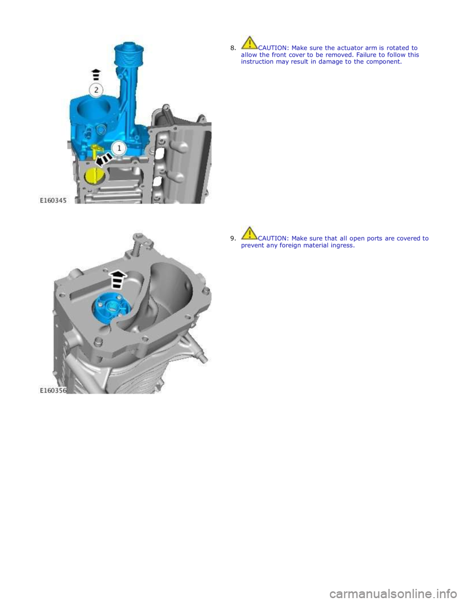 JAGUAR XFR 2010 1.G Workshop Manual  
8.  CAUTION: Make sure the actuator arm is rotated to 
allow the front cover to be removed. Failure to follow this 
instruction may result in damage to the component. 
 
 
 
 
 
 
 
 
 
 
 
 
 
 
 
