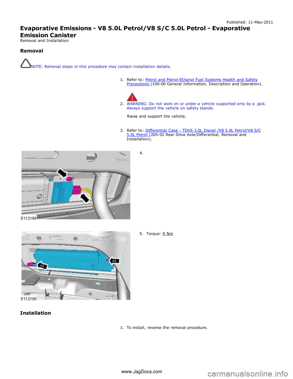 JAGUAR XFR 2010 1.G Owners Manual Published: 11-May-2011
Evaporative Emissions - V8 5.0L Petrol/V8 S/C 5.0L Petrol - Evaporative
Emission Canister
Removal and Installation
Removal
NOTE: Removal steps in this procedure may c JAGUAR XFR 2010 1.G Owners Manual Published: 11-May-2011
Evaporative Emissions - V8 5.0L Petrol/V8 S/C 5.0L Petrol - Evaporative
Emission Canister
Removal and Installation
Removal
NOTE: Removal steps in this procedure may c