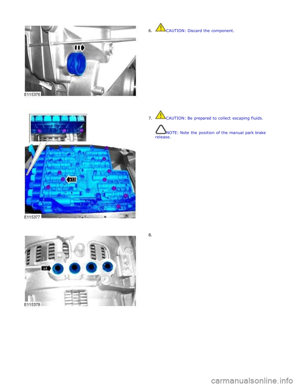 JAGUAR XFR 2010 1.G Workshop Manual  
6. CAUTION: Discard the component. 
 
 
 
 
 
 
 
 
 
 
 
 
 
 
 
 
7.  CAUTION: Be prepared to collect escaping fluids. 
 
NOTE: Note the position of the manual park brake 
release. 
 
 
 
 
 
 
 
