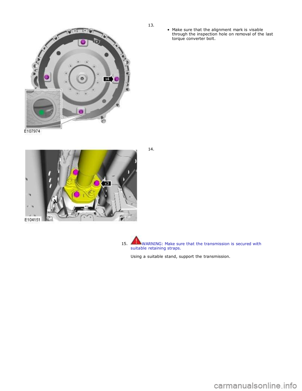 JAGUAR XFR 2010 1.G Workshop Manual       13. 
14.  
Make sure that the alignment mark is visable 
through the inspection hole on removal of the last 
torque converter bolt. 
 
 
 
 
 
 
 
 
 
 
 
 
 
 
 
15.  
WARNING: Make sure that t