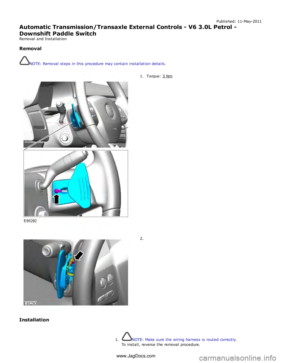 JAGUAR XFR 2010 1.G Workshop Manual Published: 11-May-2011
Automatic Transmission/Transaxle External Controls - V6 3.0L Petrol -
Downshift Paddle Switch  
Removal and Installation
Removal
NOTE: Removal steps in this procedure may contai