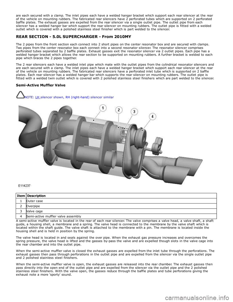 JAGUAR XFR 2010 1.G Workshop Manual are each secured with a clamp. The inlet pipes each have a welded hanger bracket which support each rear silencer at the rear 
of the vehicle on mounting rubbers. The fabricated rear silencers have 2 