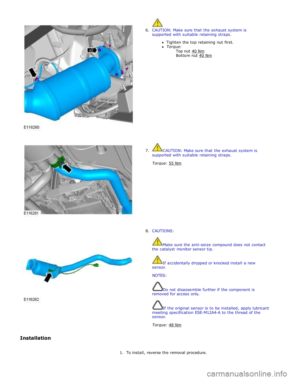 JAGUAR XFR 2010 1.G Workshop Manual
6. CAUTION: Make sure that the exhaust system is
supported with suitable retaining straps.
Tighten the top retaining nut first.
Torque:
Top nut 40 Nm Bottom nut 40 Nm
JAGUAR XFR 2010 1.G Workshop Manual
6. CAUTION: Make sure that the exhaust system is
supported with suitable retaining straps.
Tighten the top retaining nut first.
Torque:
Top nut 40 Nm Bottom nut 40 Nm