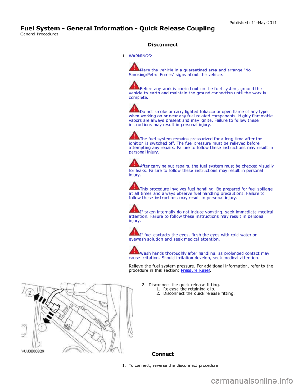 JAGUAR XFR 2010 1.G Workshop Manual
Fuel System - General Information - Quick Release Coupling
General Procedures
Disconnect Published: 11-May-2011
1. WARNINGS:
Place the vehicle in a quarantined area and arrange "No
Smok JAGUAR XFR 2010 1.G Workshop Manual
Fuel System - General Information - Quick Release Coupling
General Procedures
Disconnect Published: 11-May-2011
1. WARNINGS:
Place the vehicle in a quarantined area and arrange "No
Smok