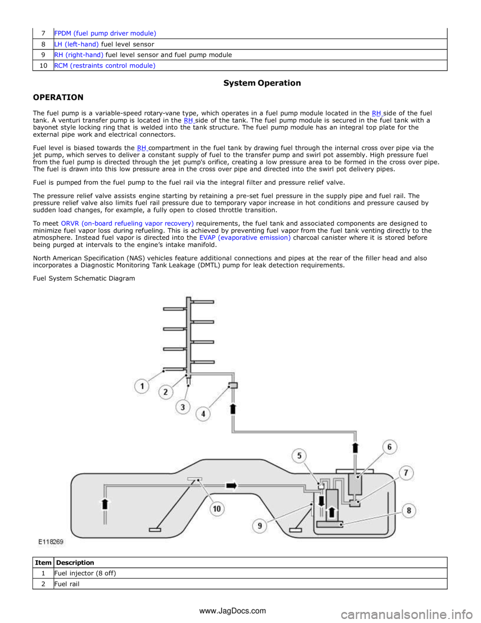 JAGUAR XFR 2010 1.G Workshop Manual 8 LH (left-hand) fuel level sensor 9 RH (right-hand) fuel level sensor and fuel pump module 10 RCM (restraints control module)
OPERATION System Operation
The fuel pump is a variable-speed rota JAGUAR XFR 2010 1.G Workshop Manual 8 LH (left-hand) fuel level sensor 9 RH (right-hand) fuel level sensor and fuel pump module 10 RCM (restraints control module)
OPERATION System Operation
The fuel pump is a variable-speed rota