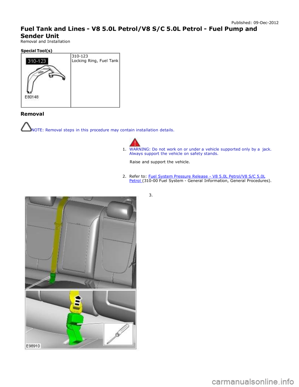 JAGUAR XFR 2010 1.G Workshop Manual Published: 09-Dec-2012
Fuel Tank and Lines - V8 5.0L Petrol/V8 S/C 5.0L Petrol - Fuel Pump and
Sender Unit
Removal and Installation
Removal
NOTE: Removal steps in this procedure may conta JAGUAR XFR 2010 1.G Workshop Manual Published: 09-Dec-2012
Fuel Tank and Lines - V8 5.0L Petrol/V8 S/C 5.0L Petrol - Fuel Pump and
Sender Unit
Removal and Installation
Removal
NOTE: Removal steps in this procedure may conta