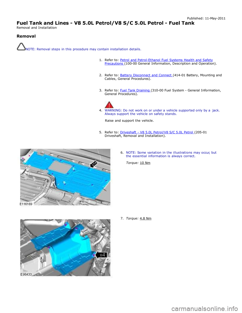 JAGUAR XFR 2010 1.G Workshop Manual Published: 11-May-2011
Fuel Tank and Lines - V8 5.0L Petrol/V8 S/C 5.0L Petrol - Fuel Tank
Removal and Installation
Removal
NOTE: Removal steps in this procedure may contain installation det JAGUAR XFR 2010 1.G Workshop Manual Published: 11-May-2011
Fuel Tank and Lines - V8 5.0L Petrol/V8 S/C 5.0L Petrol - Fuel Tank
Removal and Installation
Removal
NOTE: Removal steps in this procedure may contain installation det