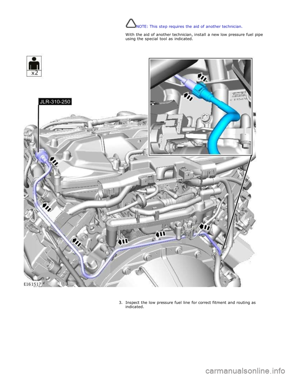 JAGUAR XFR 2010 1.G Workshop Manual
NOTE: This step requires the aid of another technician.
With the aid of another technician, install a new low pressure fuel pipe
using the special tool as indicated.
3. Inspect the low JAGUAR XFR 2010 1.G Workshop Manual
NOTE: This step requires the aid of another technician.
With the aid of another technician, install a new low pressure fuel pipe
using the special tool as indicated.
3. Inspect the low