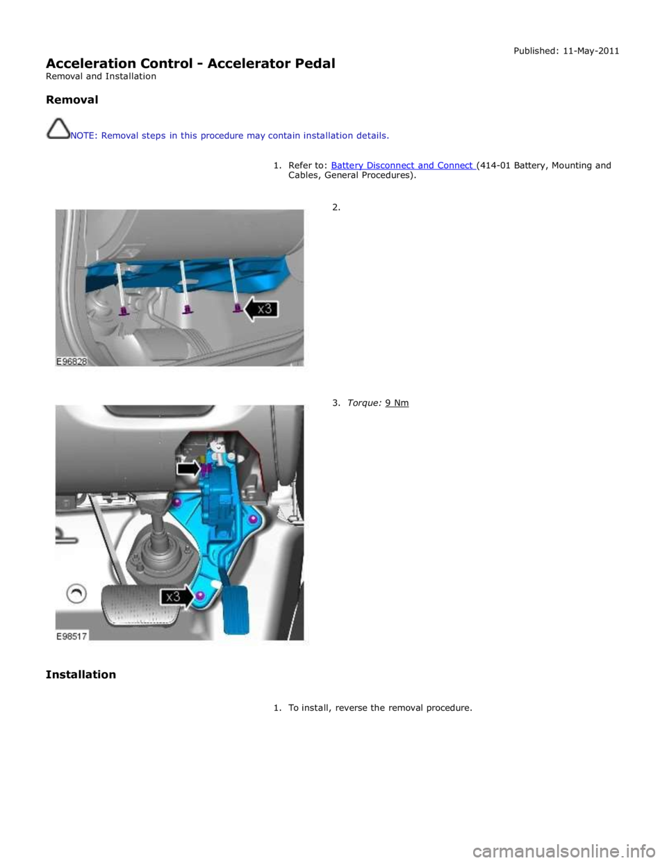 JAGUAR XFR 2010 1.G Workshop Manual
Acceleration Control - Accelerator Pedal
Removal and Installation
Removal
NOTE: Removal steps in this procedure may contain installation details. Published: 11-May-2011
1. Refer to: Batt JAGUAR XFR 2010 1.G Workshop Manual
Acceleration Control - Accelerator Pedal
Removal and Installation
Removal
NOTE: Removal steps in this procedure may contain installation details. Published: 11-May-2011
1. Refer to: Batt