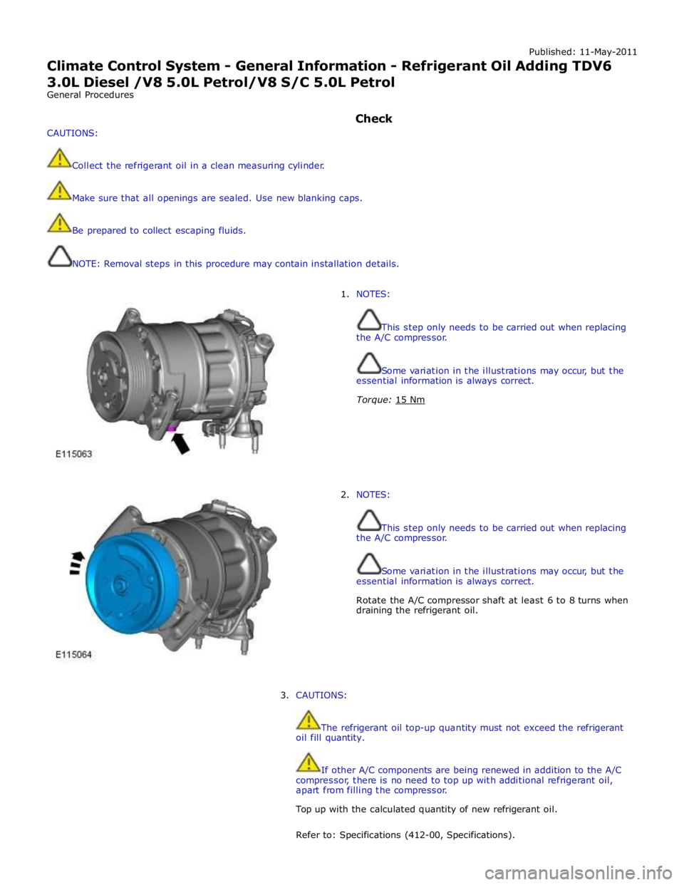 JAGUAR XFR 2010 1.G Workshop Manual Published: 11-May-2011 
Climate Control System - General Information - Refrigerant Oil Adding TDV6 3.0L Diesel /V8 5.0L Petrol/V8 S/C 5.0L Petrol 
General Procedures 
 
 
 
CAUTIONS: 
 
 
Collect the 