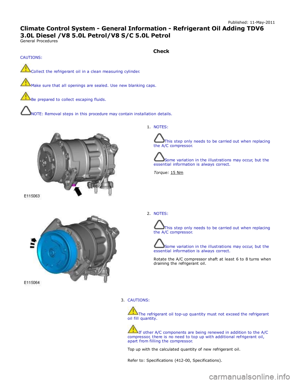 JAGUAR XFR 2010 1.G Workshop Manual Published: 11-May-2011
Climate Control System - General Information - Refrigerant Oil Adding TDV6 3.0L Diesel /V8 5.0L Petrol/V8 S/C 5.0L Petrol
General Procedures
CAUTIONS:
Collect the JAGUAR XFR 2010 1.G Workshop Manual Published: 11-May-2011
Climate Control System - General Information - Refrigerant Oil Adding TDV6 3.0L Diesel /V8 5.0L Petrol/V8 S/C 5.0L Petrol
General Procedures
CAUTIONS:
Collect the