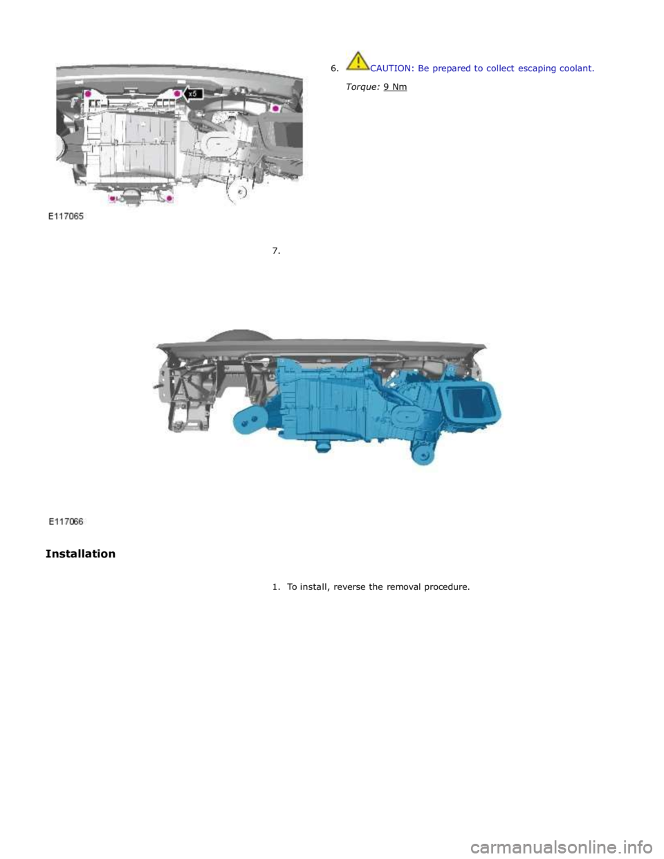 JAGUAR XFR 2010 1.G Workshop Manual  
6. CAUTION: Be prepared to collect escaping coolant. 
 
Torque: 9 Nm  
 
 
 
 
 
 
 
 
 
 
 
 
 
7. 
 
 
 
 
Installation 
 
1.  To install, reverse the removal procedure.  