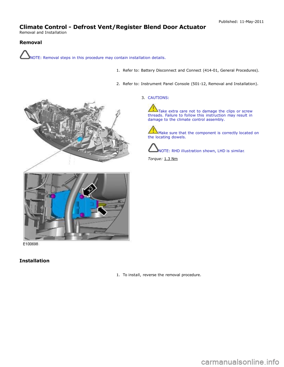 JAGUAR XFR 2010 1.G Repair Manual  
Climate Control - Defrost Vent/Register Blend Door Actuator 
Removal and Installation 
 
Removal 
 
 
NOTE: Removal steps in this procedure may contain installation details. Published: 11-May-2011 
