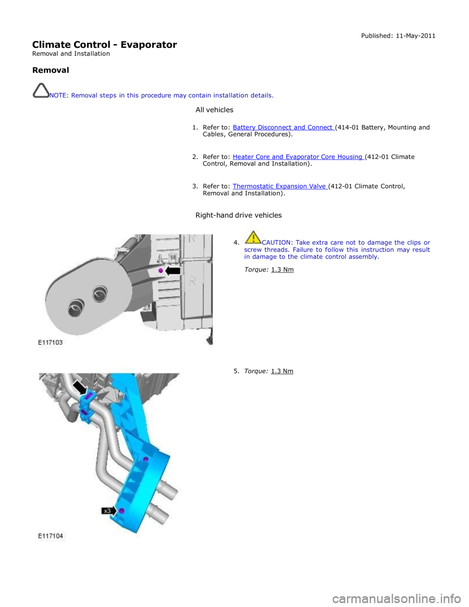JAGUAR XFR 2010 1.G Repair Manual
Climate Control - Evaporator
Removal and Installation
Removal
NOTE: Removal steps in this procedure may contain installation details.
All vehicles Published: 11-May-2011
1. Refer to: JAGUAR XFR 2010 1.G Repair Manual
Climate Control - Evaporator
Removal and Installation
Removal
NOTE: Removal steps in this procedure may contain installation details.
All vehicles Published: 11-May-2011
1. Refer to: