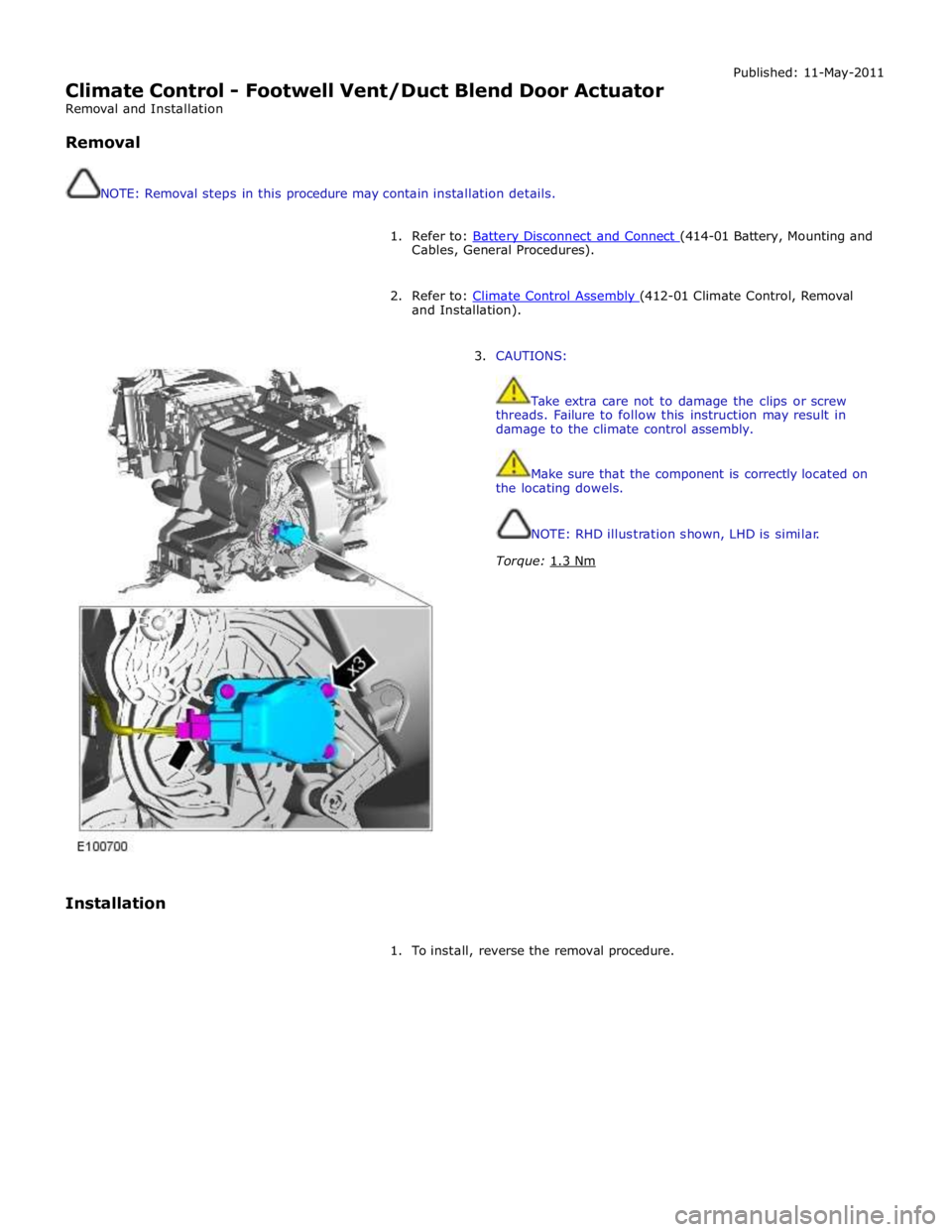 JAGUAR XFR 2010 1.G Repair Manual  
Climate Control - Footwell Vent/Duct Blend Door Actuator 
Removal and Installation 
 
Removal 
 
 
NOTE: Removal steps in this procedure may contain installation details. Published: 11-May-2011 
 
1