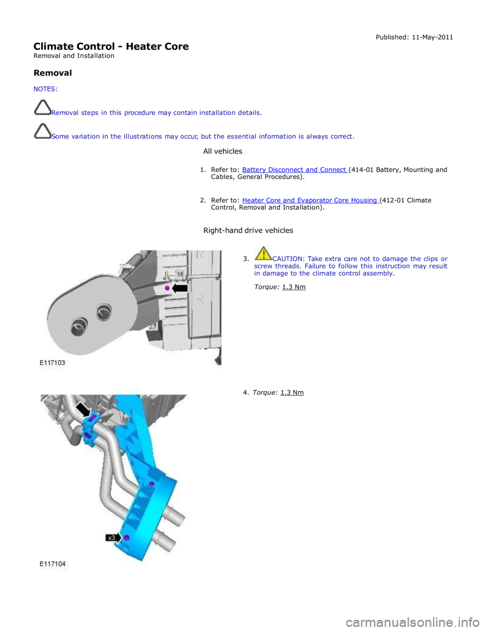 JAGUAR XFR 2010 1.G Repair Manual  
Climate Control - Heater Core 
Removal and Installation 
 
Removal 
 
NOTES: 
 
 
Removal steps in this procedure may contain installation details. 
 
 
Some variation in the illustrations may occur