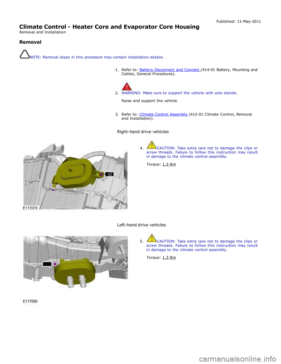 JAGUAR XFR 2010 1.G Repair Manual  
Climate Control - Heater Core and Evaporator Core Housing 
Removal and Installation 
 
Removal 
 
 
NOTE: Removal steps in this procedure may contain installation details. Published: 11-May-2011 
 
