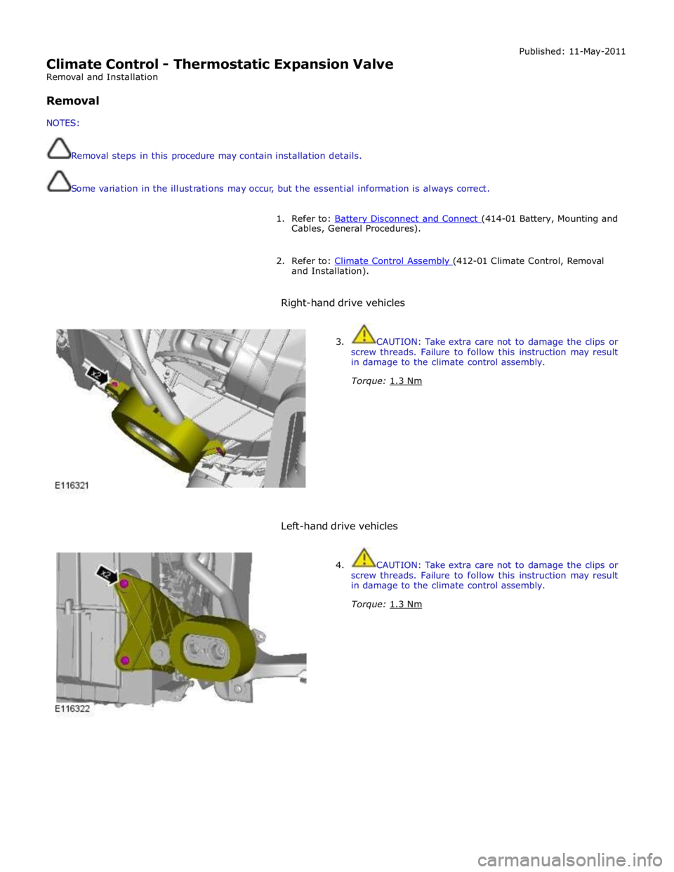 JAGUAR XFR 2010 1.G Manual PDF  
Climate Control - Thermostatic Expansion Valve 
Removal and Installation 
 
Removal 
 
NOTES: 
 
 
Removal steps in this procedure may contain installation details. 
 
 
Some variation in the illust