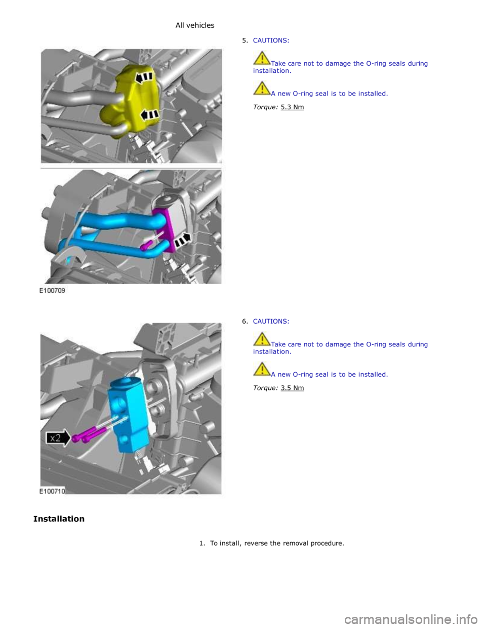JAGUAR XFR 2010 1.G Workshop Manual All vehicles 
 
 
 
 
 
 
Installation  
5. CAUTIONS: 
 
 
Take care not to damage the O-ring seals during 
installation. 
 
 
A new O-ring seal is to be installed. 
 
Torque: 5.3 Nm  
 
 
 
 
 
 
 
 