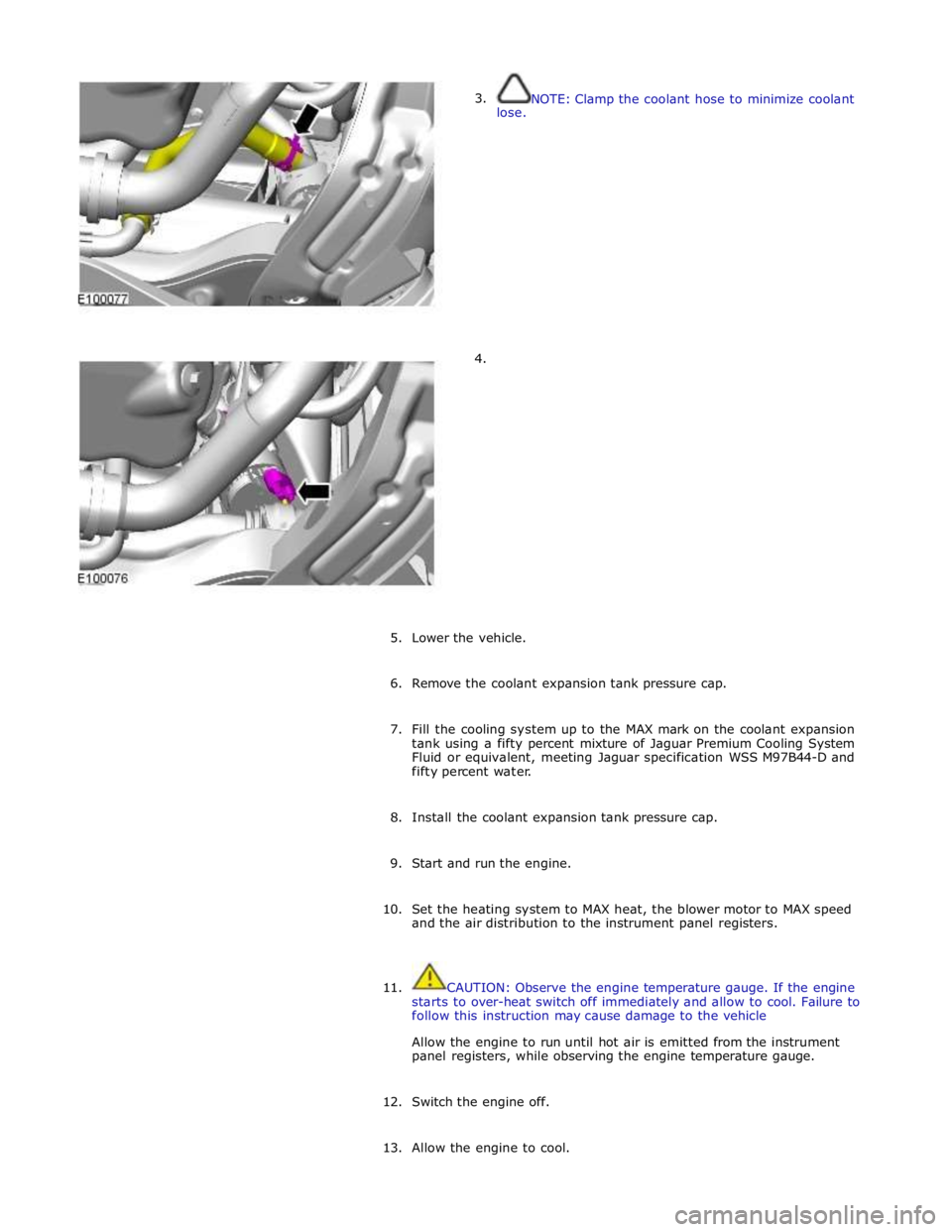 JAGUAR XFR 2010 1.G Workshop Manual
3.
lose.
4. NOTE: Clamp the coolant hose to minimize coolant
5. Lower the vehicle.
6. Remove the coolant expansion tank pressure cap. JAGUAR XFR 2010 1.G Workshop Manual
3.
lose.
4. NOTE: Clamp the coolant hose to minimize coolant
5. Lower the vehicle.
6. Remove the coolant expansion tank pressure cap.