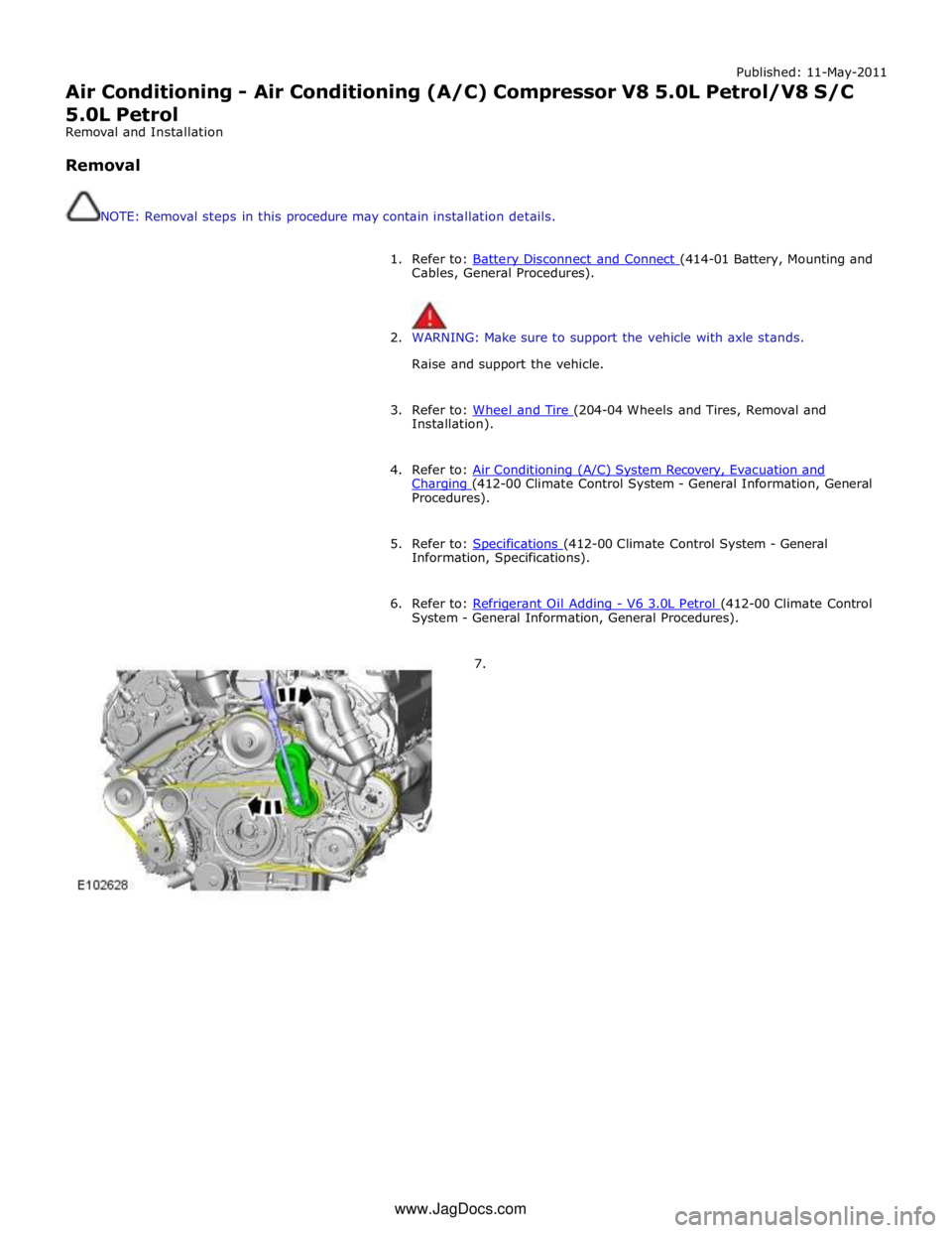 JAGUAR XFR 2010 1.G Workshop Manual Published: 11-May-2011 
Air Conditioning - Air Conditioning (A/C) Compressor V8 5.0L Petrol/V8 S/C 5.0L Petrol 
Removal and Installation 
 
Removal 
 
 
NOTE: Removal steps in this procedure may conta