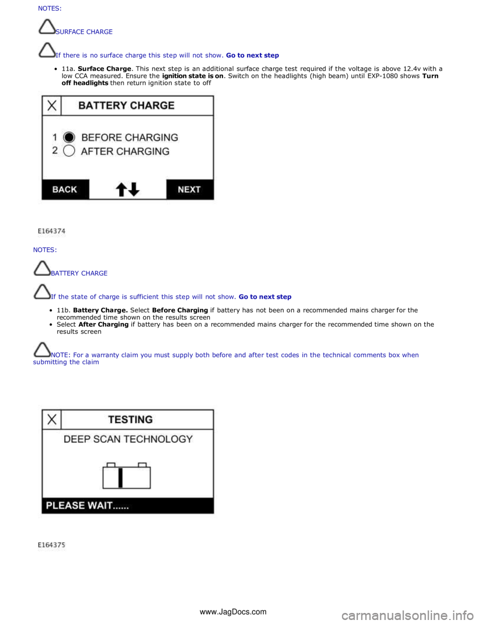 JAGUAR XFR 2010 1.G User Guide  
 
 
NOTES: 
 
 
BATTERY 
CHARGE 
 
 
If 
the 
state 
of 
charge 
is 
sufficient 
this 
step 
will 
not 
show. 
Go 
to 
next 
step 
 
11b. 
Battery 
Charge. 
Select 
Before 
Charging 
if 
battery 
ha