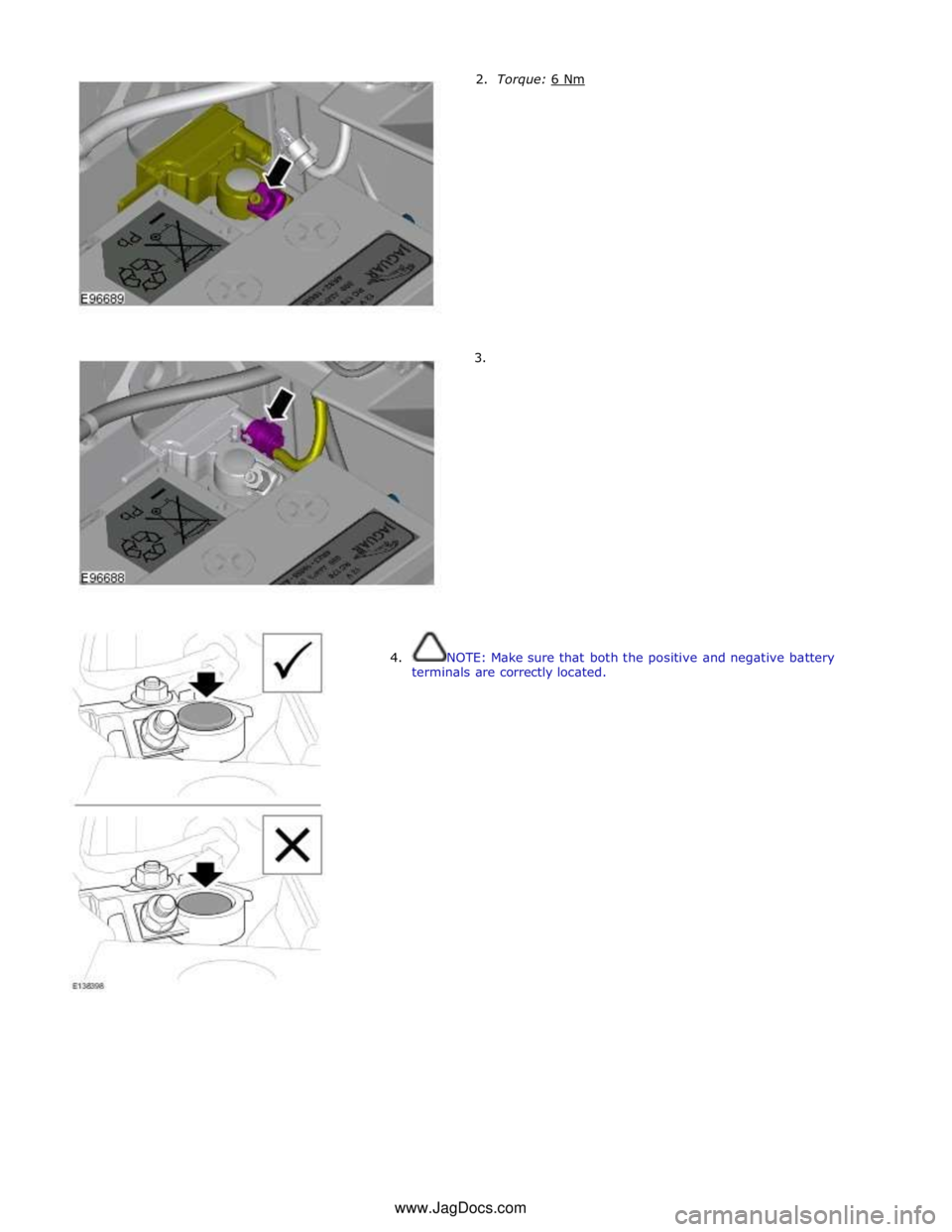 JAGUAR XFR 2010 1.G Workshop Manual 3. 
 
 
 
 
 
 
 
 
 
 
 
 
 
 
4.  NOTE: Make sure that both the positive and negative battery 
terminals are correctly located. www.JagDocs.com 
