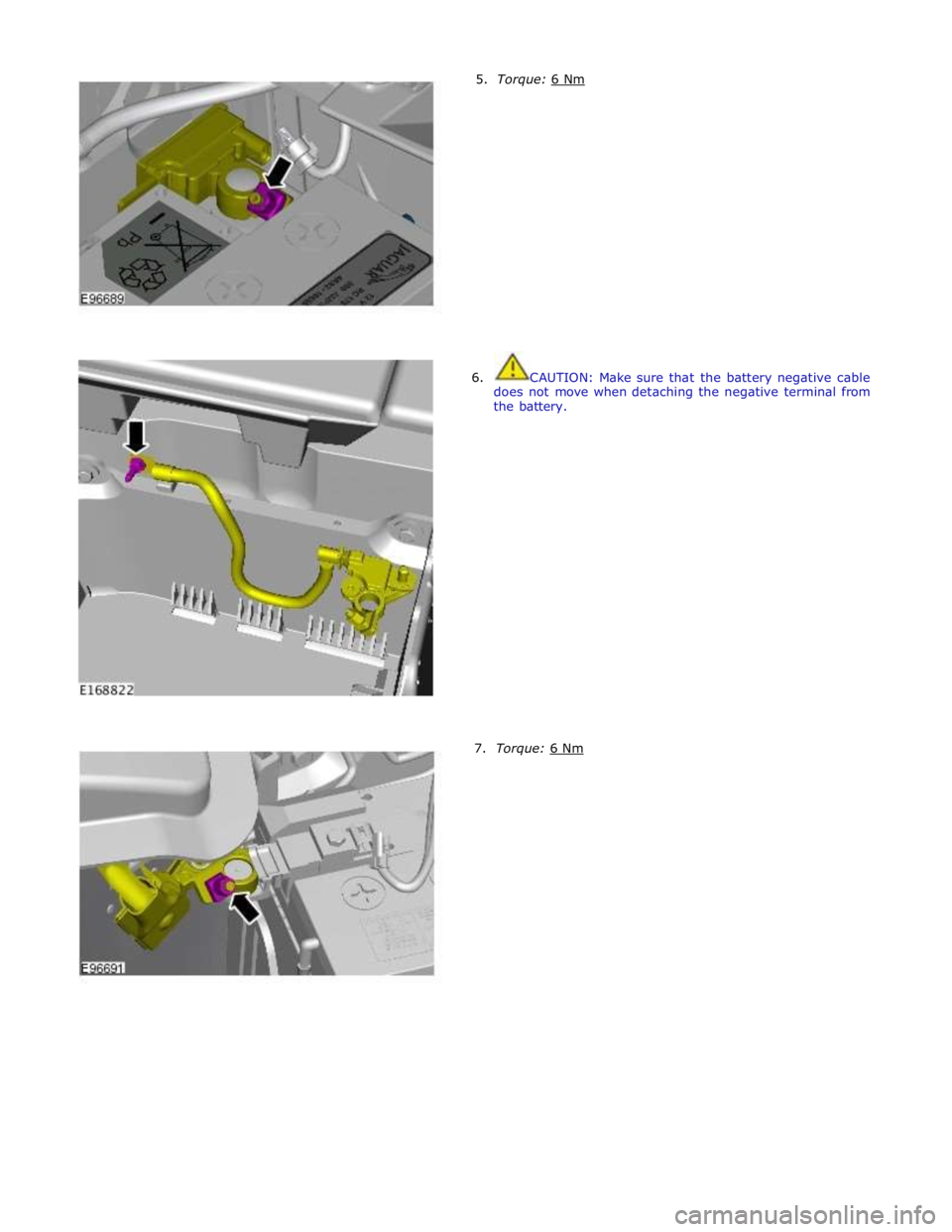 JAGUAR XFR 2010 1.G Workshop Manual 6.  CAUTION: Make sure that the battery negative cable 
does not move when detaching the negative terminal from 
the battery. 
 
 
 
 
 
 
 
 
 
 
 
 
 
 
 
 
 
 
 
 
 
7.  Torque: 6 Nm  